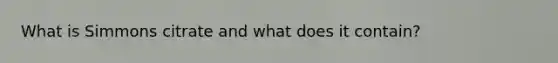 What is Simmons citrate and what does it contain?
