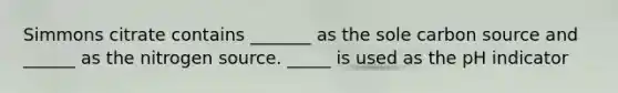 Simmons citrate contains _______ as the sole carbon source and ______ as the nitrogen source. _____ is used as the pH indicator