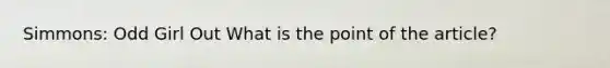 Simmons: Odd Girl Out What is the point of the article?