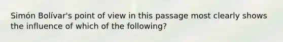 Simón Bolívar's point of view in this passage most clearly shows the influence of which of the following?