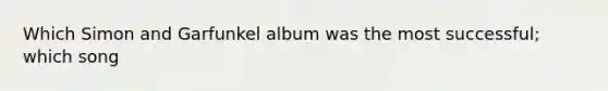 Which Simon and Garfunkel album was the most successful; which song