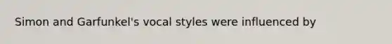 Simon and Garfunkel's vocal styles were influenced by