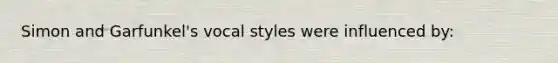 Simon and Garfunkel's vocal styles were influenced by: