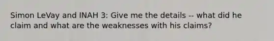 Simon LeVay and INAH 3: Give me the details -- what did he claim and what are the weaknesses with his claims?