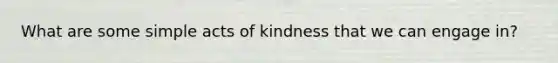 What are some simple acts of kindness that we can engage in?