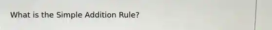 What is the Simple Addition Rule?