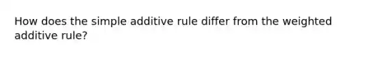 How does the simple additive rule differ from the weighted additive rule?