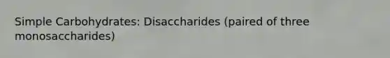 Simple Carbohydrates: Disaccharides (paired of three monosaccharides)