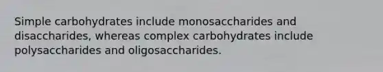 Simple carbohydrates include monosaccharides and disaccharides, whereas complex carbohydrates include polysaccharides and oligosaccharides.