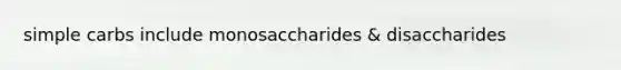 simple carbs include monosaccharides & disaccharides