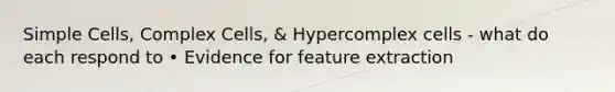 Simple Cells, Complex Cells, & Hypercomplex cells - what do each respond to • Evidence for feature extraction