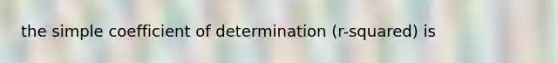 the simple coefficient of determination (r-squared) is