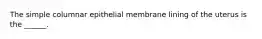 The simple columnar epithelial membrane lining of the uterus is the ______.