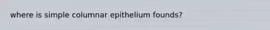 where is simple columnar epithelium founds?