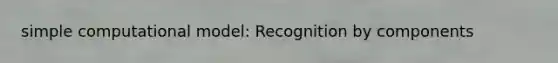 simple computational model: Recognition by components