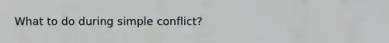 What to do during simple conflict?