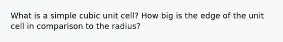 What is a simple <a href='https://www.questionai.com/knowledge/kwIwbKfRGE-cubic-unit' class='anchor-knowledge'>cubic unit</a> cell? How big is the edge of the unit cell in comparison to the radius?