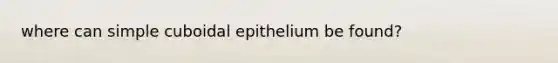 where can simple cuboidal epithelium be found?