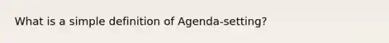 What is a simple definition of Agenda-setting?