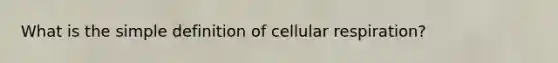 What is the simple definition of cellular respiration?