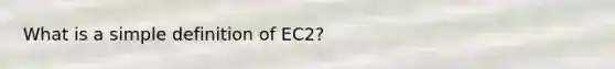 What is a simple definition of EC2?