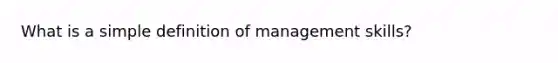 What is a simple definition of management skills?