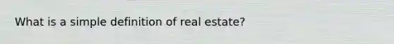 What is a simple definition of real estate?