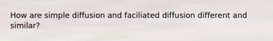 How are simple diffusion and faciliated diffusion different and similar?