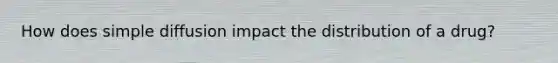 How does simple diffusion impact the distribution of a drug?