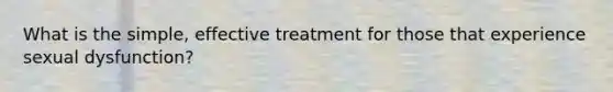 What is the simple, effective treatment for those that experience sexual dysfunction?