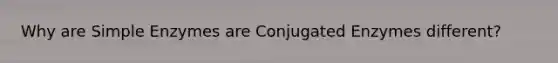 Why are Simple Enzymes are Conjugated Enzymes different?