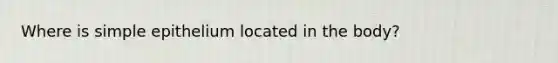 Where is simple epithelium located in the body?