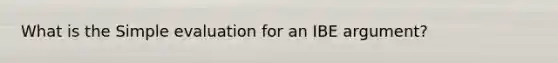 What is the Simple evaluation for an IBE argument?