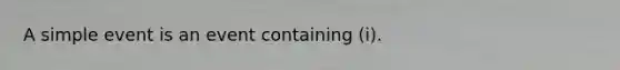 A simple event is an event containing (i).