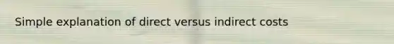 Simple explanation of direct versus indirect costs