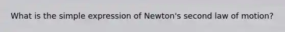 What is the simple expression of Newton's second law of motion?