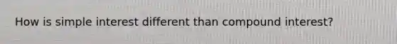 How is simple interest different than compound interest?