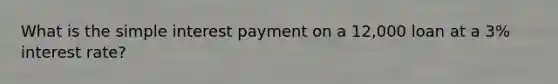 What is the simple interest payment on a 12,000 loan at a 3% interest rate?