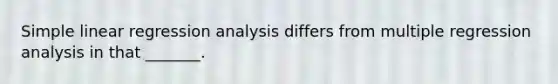 Simple linear regression analysis differs from multiple regression analysis in that _______.