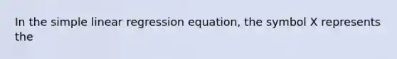 In the <a href='https://www.questionai.com/knowledge/kuO8H0fiMa-simple-linear-regression' class='anchor-knowledge'>simple linear regression</a> equation, the symbol X represents the