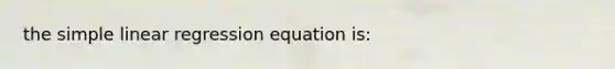 the simple linear regression equation is: