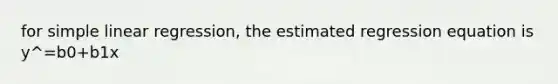 for simple linear regression, the estimated regression equation is y^=b0+b1x