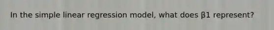 In the simple linear regression model, what does β1 represent?