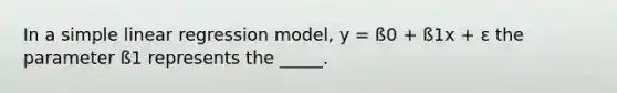 In a simple linear regression model, y = ß0 + ß1x + ε the parameter ß1 represents the _____.