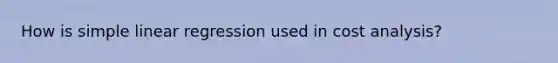 How is simple linear regression used in cost analysis?