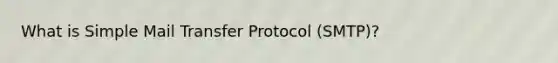 What is Simple Mail Transfer Protocol (SMTP)?