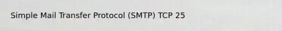 Simple Mail Transfer Protocol (SMTP) TCP 25