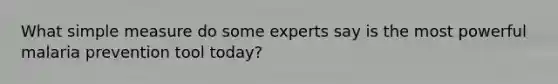 What simple measure do some experts say is the most powerful malaria prevention tool today?