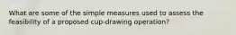 What are some of the simple measures used to assess the feasibility of a proposed cup-drawing operation?