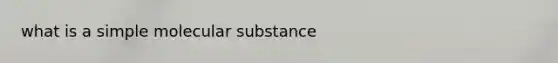 what is a simple molecular substance